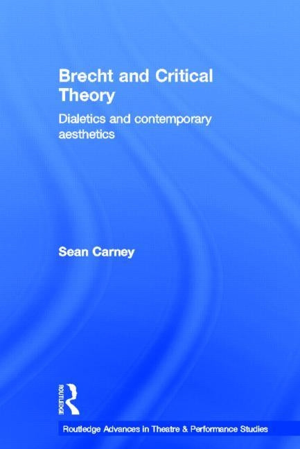 Brecht and Critical Theory: Dialectics and Contemporary Aesthetics by Carney, Sean