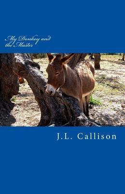 My Donkey and the Master: A Short Story of Sanctified Imagination by Callison, J. L.