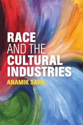 Race and the Cultural Industries by Saha, Anamik