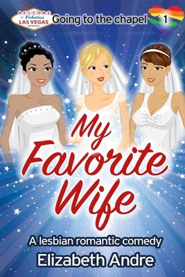 My Favorite Wife: A lesbian romantic comedy by Andre, Elizabeth