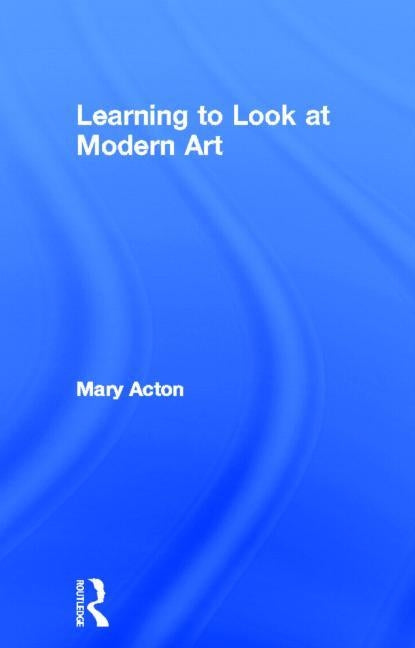 Learning to Look at Modern Art by Acton, Mary
