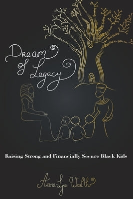 Dream of Legacy: Raising Strong and Financially Secure Black Kids by Wealth, Anne-Lyse