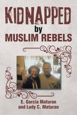 Kidnapped by Muslim Rebels by Maturan, E. Garcia