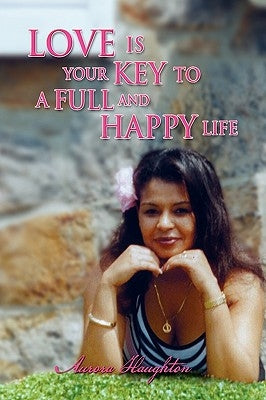 Love Is Your Key to a Full and Happy Life by Haughton, Aurora