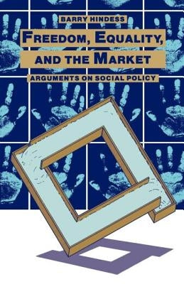 Freedom, Equality and the Market: Arguments on Social Policy by Hindess, Barry