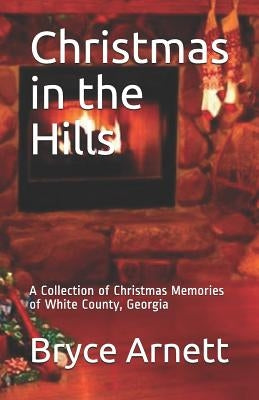 Christmas in the Hills: A Collection of Christmas Memories of White County, Georgia by Arnett, Bryce Beul
