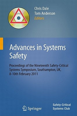 Advances in Systems Safety: Proceedings of the Nineteenth Safety-Critical Systems Symposium, Southampton, Uk, 8-10th February 2011 by Dale, Chris