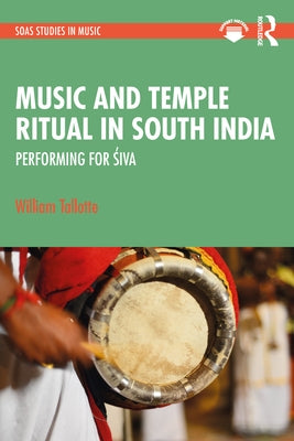 Music and Temple Ritual in South India: Performing for &#346;iva by Tallotte, William
