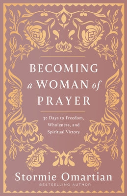 Becoming a Woman of Prayer: 30 Days to Freedom, Wholeness, and Spiritual Victory by Omartian, Stormie