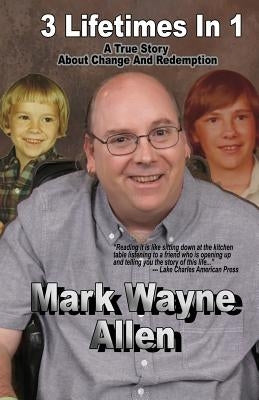 3 Lifetimes In 1: A True Story About Change And Redemption by Allen, Mark W.