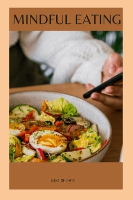 Mindful Eating: Cultivating A Healthy Relationship Between Food And A Fulfilling Life by Brown, Kiki