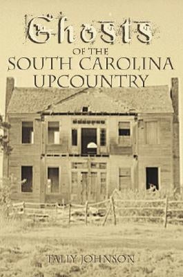 Ghosts of the South Carolina Upcountry by Johnson, Tally
