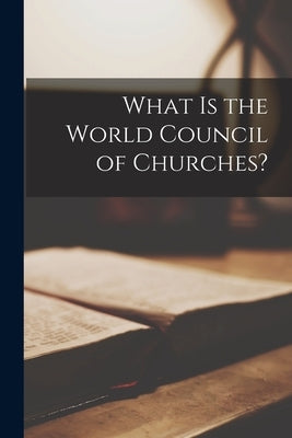 What is the World Council of Churches? by Anonymous