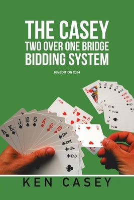 The Casey Two Over One Bridge Bidding System: 6th EDITION 2024 by Casey, Ken