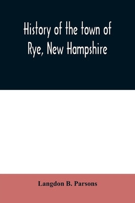 History of the town of Rye, New Hampshire: from its discovery and settlement to December 31, 1903 by B. Parsons, Langdon