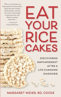 Eat Your Rice Cakes: Discovering Empowerment After a Life-Changing Diagnosis by Weiss, Margaret