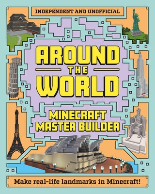Minecraft Master Builder: Around the World: Independent and Unofficial by Mortimer Children's