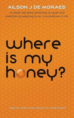 Where Is My Honey? by De Moraes, Ailson J.