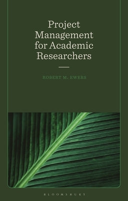 Project Management for Academic Researchers by Ewers, Robert Mark