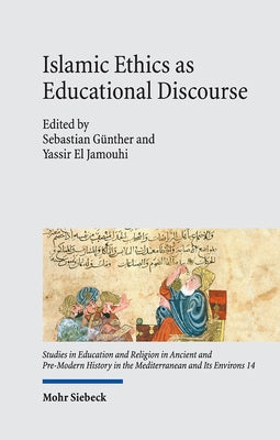 Islamic Ethics as Educational Discourse: Thought and Impact of the Classical Muslim Thinker Miskawayh (D. 1030) by Gunther, Sebastian