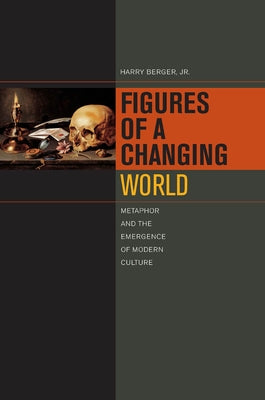 Figures of a Changing World: Metaphor and the Emergence of Modern Culture by Berger, Harry