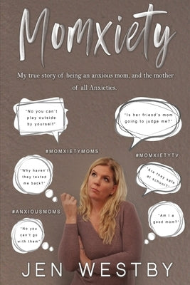 Momxiety: My true story of being an anxious mom and the mother of all anxieties by Westby, Jennifer