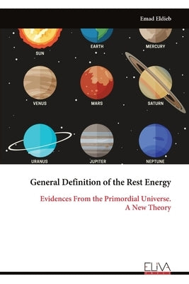 General Definition of the Rest Energy: Evidences From the Primordial Universe. A New Theory by Eldieb, Emad