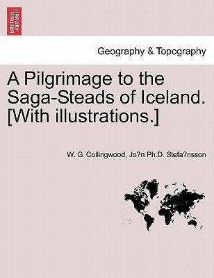 A Pilgrimage to the Saga-Steads of Iceland. [With Illustrations.] by Collingwood, W. G.
