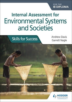 Internal Assessment for Environmental Systems and Societies for the Ib Diploma: Skills for Success by Davis, Andrew