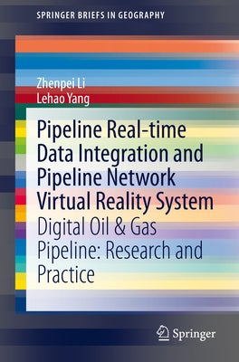 Pipeline Real-Time Data Integration and Pipeline Network Virtual Reality System: Digital Oil & Gas Pipeline: Research and Practice by Li, Zhenpei
