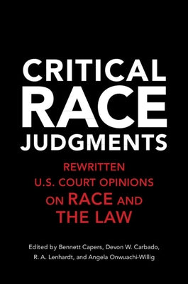 Critical Race Judgments: Rewritten U.S. Court Opinions on Race and the Law by Capers, Bennett