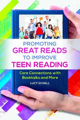 Promoting Great Reads to Improve Teen Reading: Core Connections with Booktalks and More by Schall, Lucy