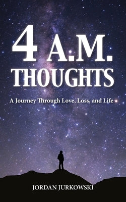 4 A.M. Thoughts: A Journey Through Love, Loss, and Life by Jurkowski, Jordan