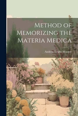 Method of Memorizing the Materia Medica by Monroe, Andrew Leight