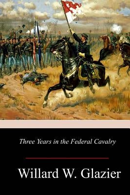 Three Years in the Federal Cavalry by Glazier, Willard W.