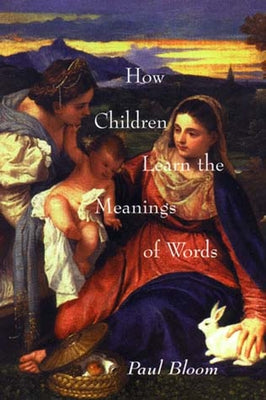 How Children Learn the Meanings of Words by Bloom, Paul