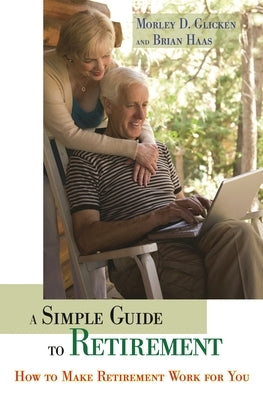 A Simple Guide to Retirement: How to Make Retirement Work for You by Glicken, Morley