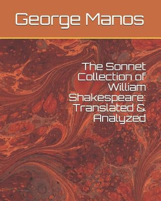 The Sonnet Collection of William Shakespeare: Translated & Analyzed by Manos, George