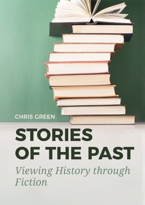 Stories of the Past: Viewing History Through Fiction by Green, Chris