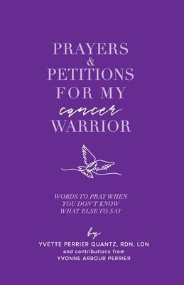 Prayers & Petitions for My cancer Warrior: Words to pray when you don't know what else to day by Quantz, Yvette P.