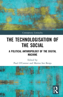 The Technologisation of the Social: A Political Anthropology of the Digital Machine by O'Connor, Paul