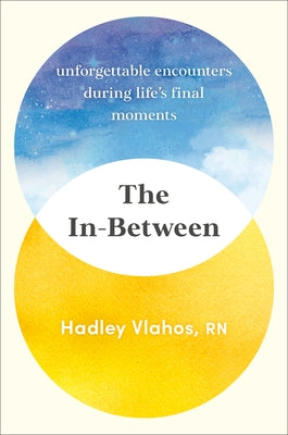 The In-Between: Unforgettable Encounters During Life's Final Moments by Vlahos, Hadley