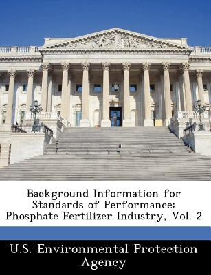 Background Information for Standards of Performance: Phosphate Fertilizer Industry, Vol. 2 by U S Environmental Protection Agency