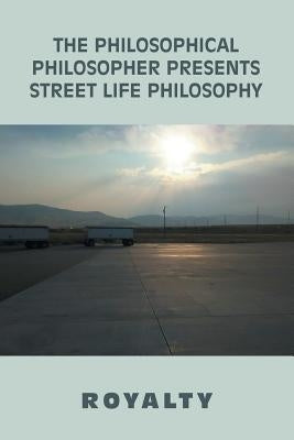 The Philosophical Philosopher Presents Street Life Philosophy by Royalty