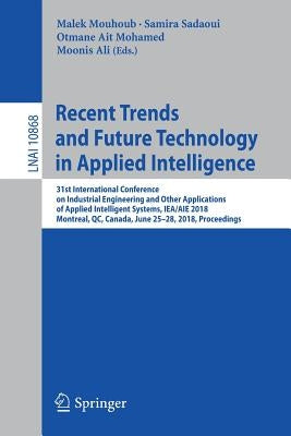 Recent Trends and Future Technology in Applied Intelligence: 31st International Conference on Industrial Engineering and Other Applications of Applied by Mouhoub, Malek
