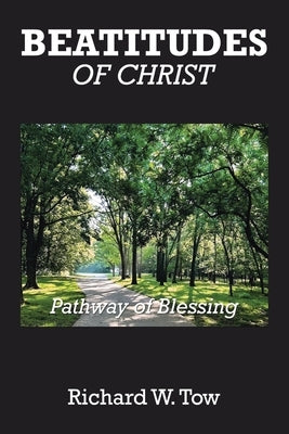 Beatitudes of Christ: Pathway of Blessing by Tow, Richard W.