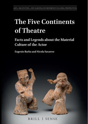 The Five Continents of Theatre: Facts and Legends about the Material Culture of the Actor by Barba, Eugenio