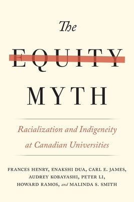 The Equity Myth: Racialization and Indigeneity at Canadian Universities by Henry, Frances