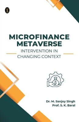 Microfinance Metaverse: Intervention in Changing Context by Singh, M. Sanjoy