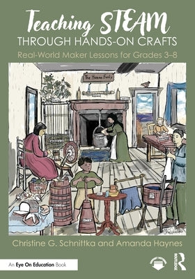 Teaching STEAM Through Hands-On Crafts: Real-World Maker Lessons for Grades 3-8 by Schnittka, Christine G.